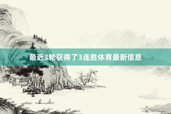最近3轮获得了3连胜体育最新信息