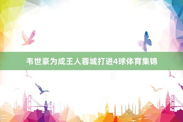 韦世豪为成王人蓉城打进4球体育集锦